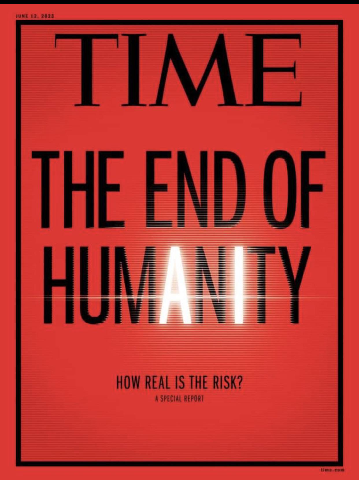 Cover of Time Magazine for June 12, 2023. It's titled "The End of HumAnIty, with the A and I in humanity highlighted to indicate that the threat is from AI.